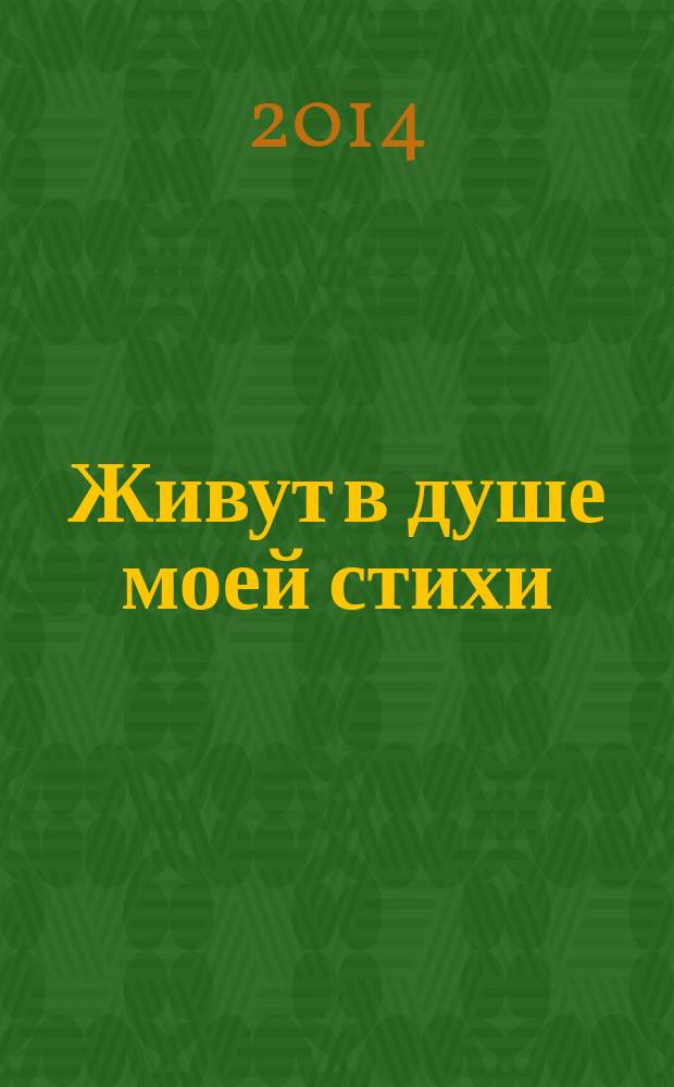 Живут в душе моей стихи : стихи