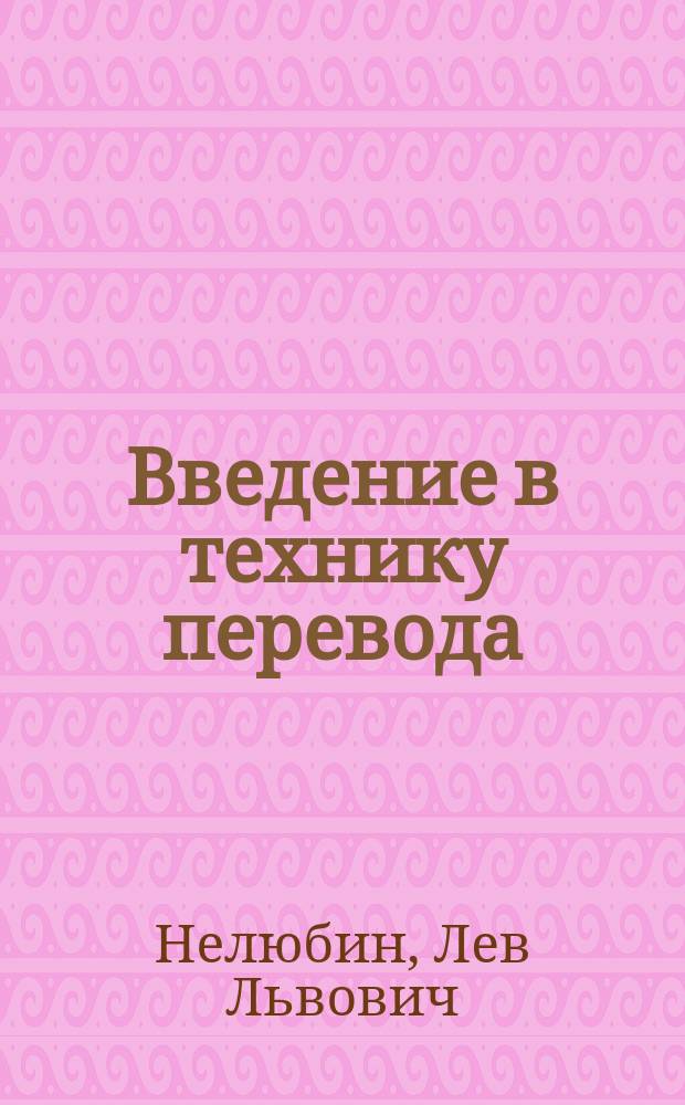 Введение в технику перевода : (когнитивный теоретико-прагматический аспект) : учебное пособие