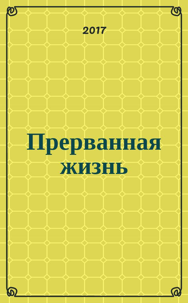 Прерванная жизнь : аборт. Раскаяние. Исцеление : опыт православного психолога : 7 лет работы с женщинами в кризисной ситуации