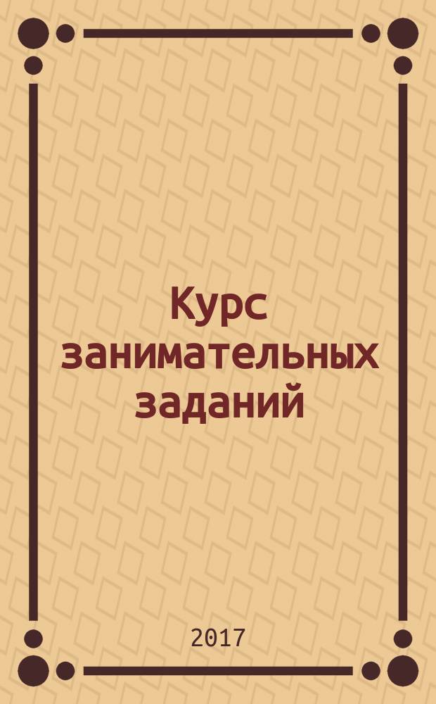 Курс занимательных заданий : для детей 4-5 лет : для старшего дошкольного возраста