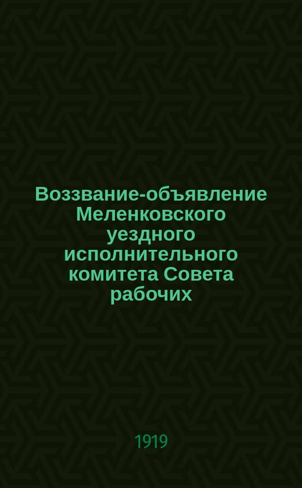 Воззвание-объявление Меленковского уездного исполнительного комитета Совета рабочих, крестьянских и красноармейских депутатов. Февр. 22 дня 1919 г., г. Меленки, Владим. губ. : о помощи семьям красноармейцев : листовка