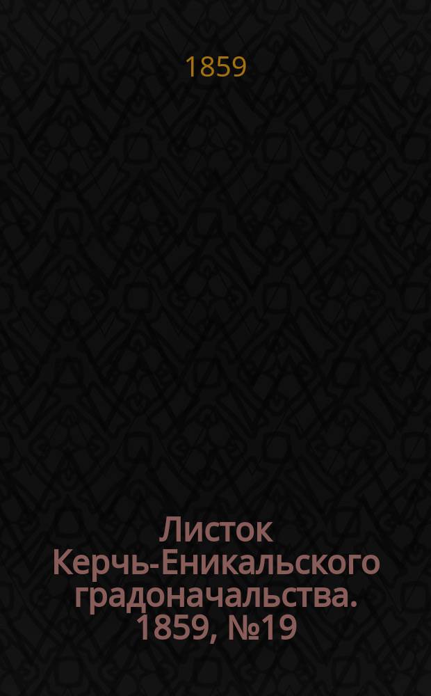 Листок Керчь-Еникальского градоначальства. 1859, № 19 (10 мая)