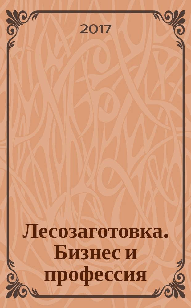 Лесозаготовка. Бизнес и профессия : информационно-аналитический журнал. 2017, № 2 (7)