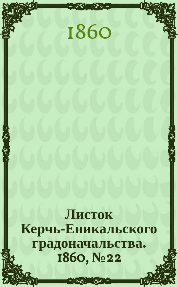 Листок Керчь-Еникальского градоначальства. 1860, № 22 (29 мая)