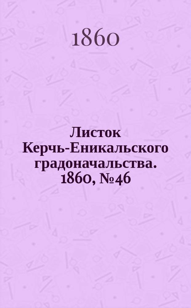 Листок Керчь-Еникальского градоначальства. 1860, № 46 (13 нояб.)