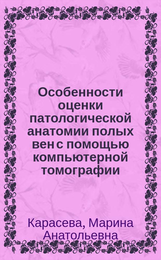 Особенности оценки патологической анатомии полых вен с помощью компьютерной томографии : автореферат дис. на соиск. уч. степ. кандидата медицинских наук : специальность 14.01.13 <Лучевая диагностика, лучевая терапия>