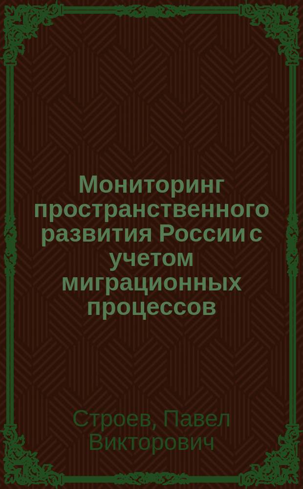 Мониторинг пространственного развития России с учетом миграционных процессов: использование GIS-технологий : монография