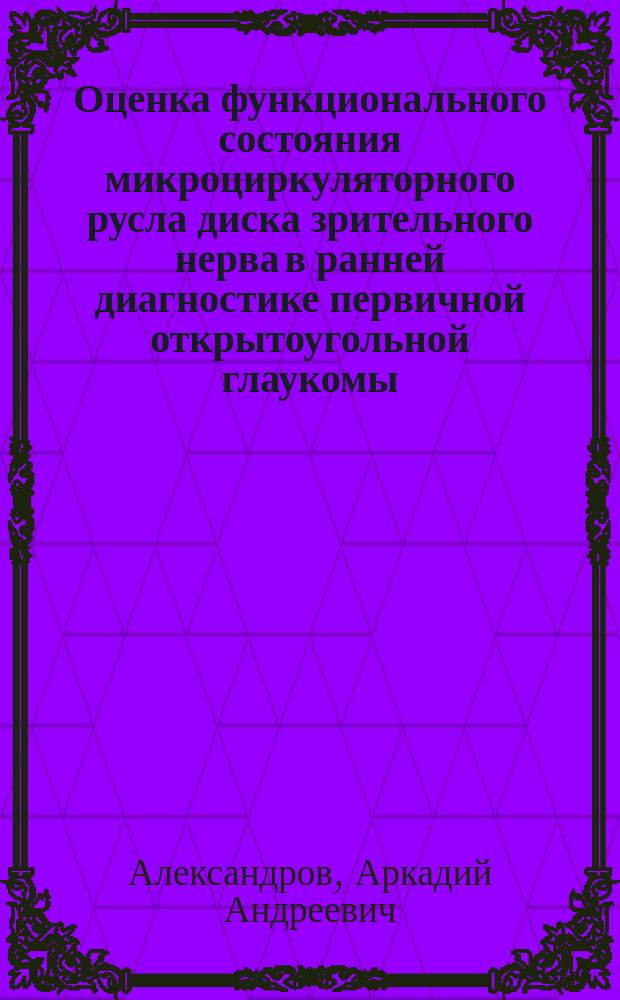 Оценка функционального состояния микроциркуляторного русла диска зрительного нерва в ранней диагностике первичной открытоугольной глаукомы : автореферат дис. на соиск. уч. степ. кандидата медицинских наук : специальность 14.01.07 <Глазные болезни>