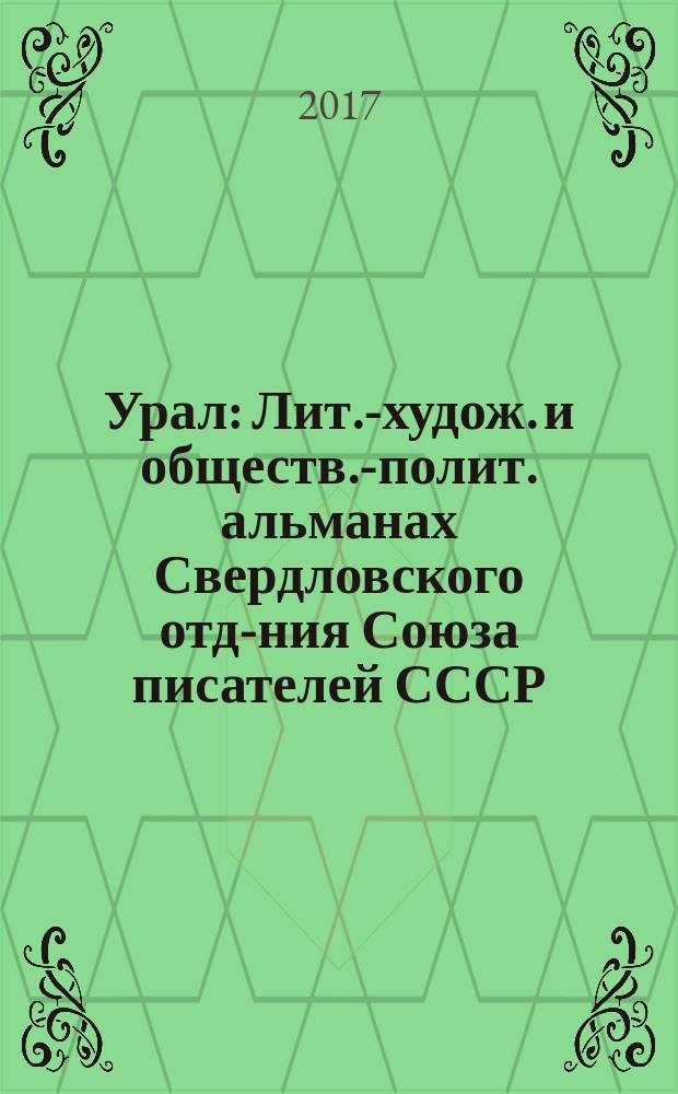 Урал : Лит.-худож. и обществ.-полит. альманах Свердловского отд-ния Союза писателей СССР. 2017, 6
