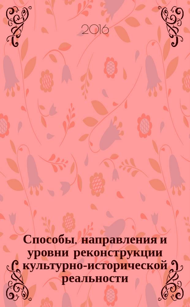 Способы, направления и уровни реконструкции культурно-исторической реальности = Ways, directions and levels of reconstruction of cultural-historical reality : материалы Международной научной конференции, посвященной памяти Эдвина Арвидовича Грантовского и Дмитрия Сергеевича Раевского, 30 ноября - 1 декабря 2015 года