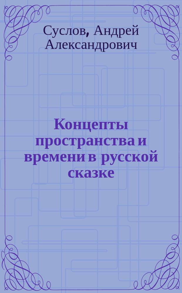 Концепты пространства и времени в русской сказке (философско-культурологический подход) : автореферат дис. на соиск. уч. степ. кандидата философских наук : специальность 24.00.01 <Теория и история культуры>
