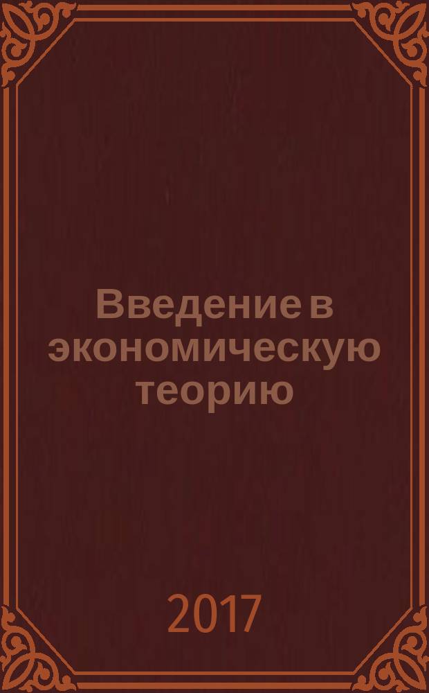 Введение в экономическую теорию : учебно-методическое пособие : для бакалавров, обучающихся по направлению подготовки 38.03.01 "Экономика" (профили: "Анализ рисков и экономическая безопасность", "Бухгалтерский учет, анализ и аудит"