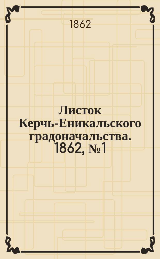 Листок Керчь-Еникальского градоначальства. 1862, № 1 (7 янв.)