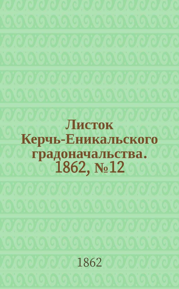 Листок Керчь-Еникальского градоначальства. 1862, № 12 (25 марта)