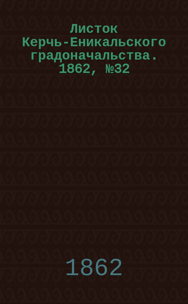 Листок Керчь-Еникальского градоначальства. 1862, № 32 (12 авг.)