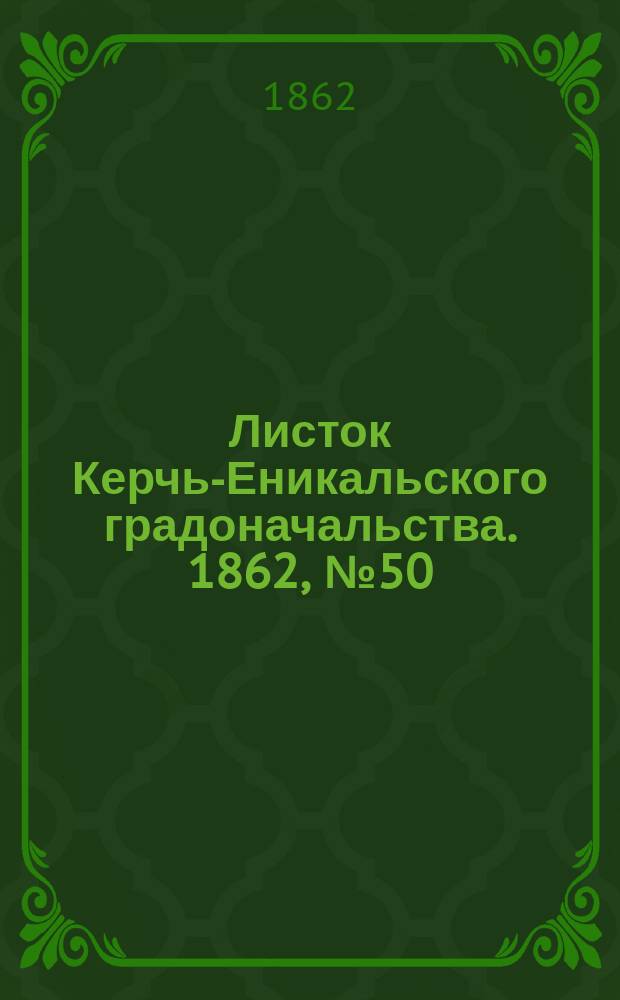 Листок Керчь-Еникальского градоначальства. 1862, № 50 (16 дек.)