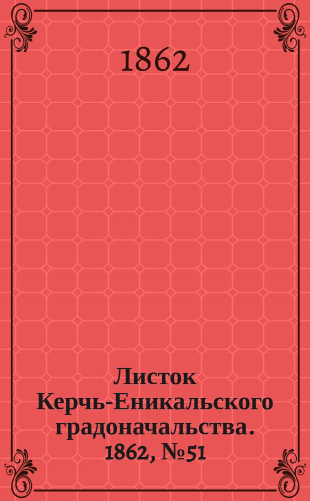Листок Керчь-Еникальского градоначальства. 1862, № 51 (23 дек.)