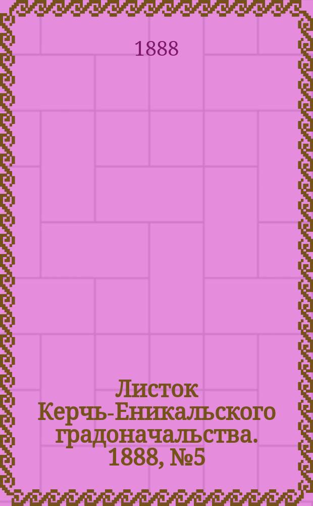 Листок Керчь-Еникальского градоначальства. 1888, № 5 (31 янв.)