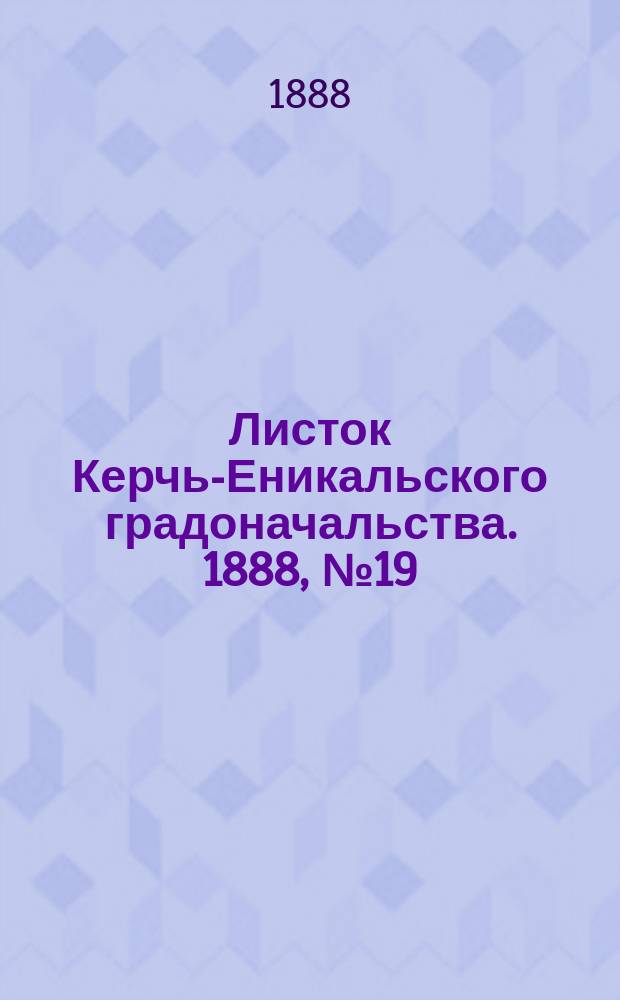 Листок Керчь-Еникальского градоначальства. 1888, № 19 (15 мая)
