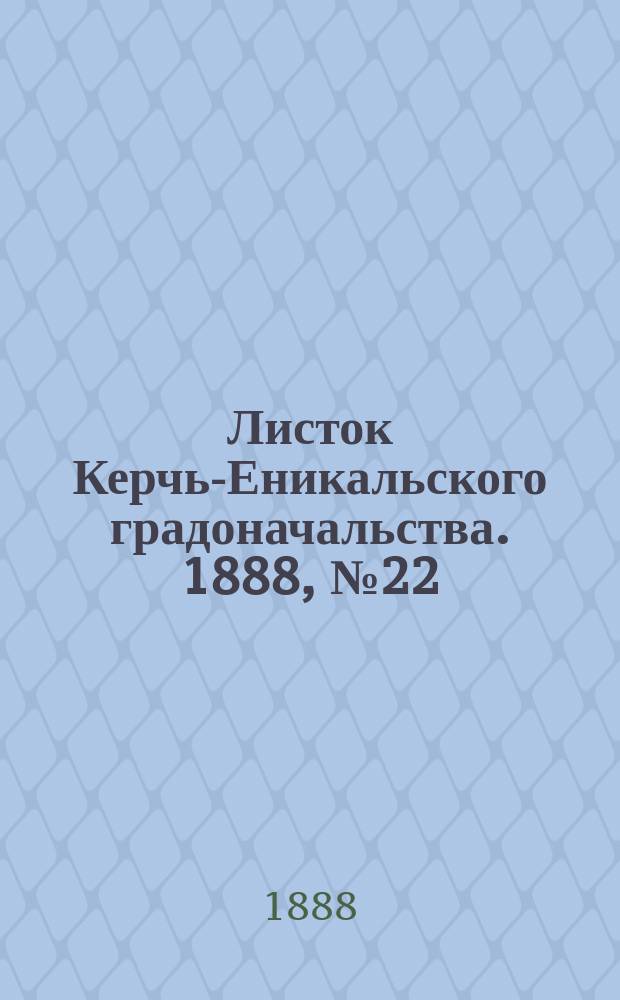 Листок Керчь-Еникальского градоначальства. 1888, № 22 (5 июня)