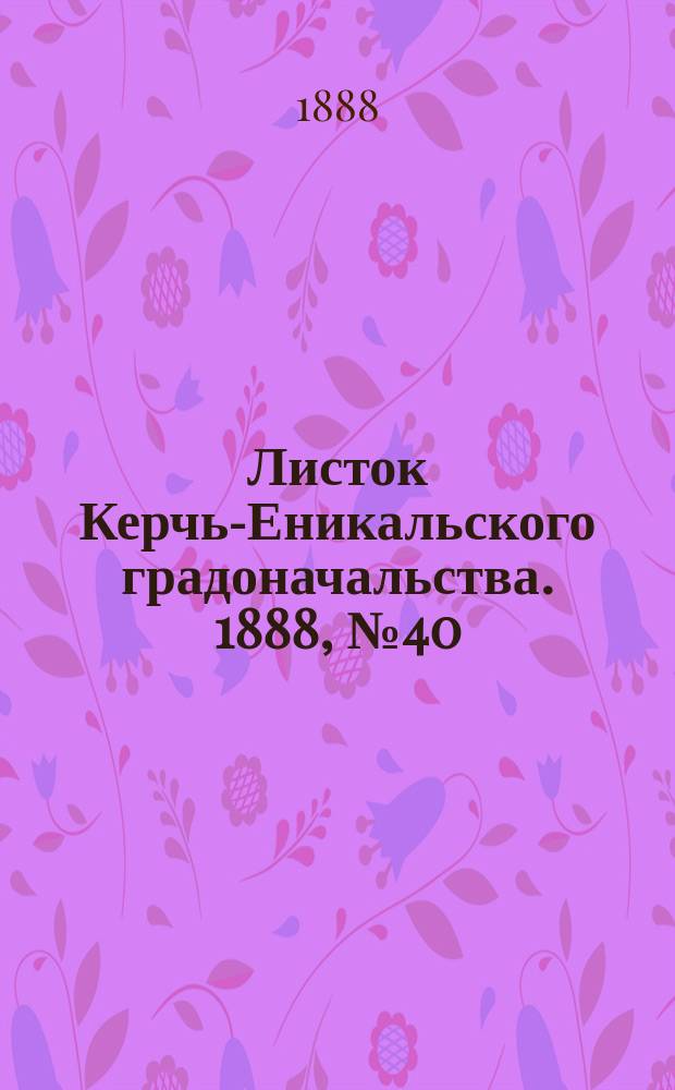 Листок Керчь-Еникальского градоначальства. 1888, № 40 (9 окт.)