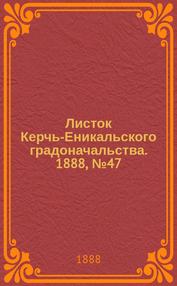 Листок Керчь-Еникальского градоначальства. 1888, № 47 (27 нояб.)