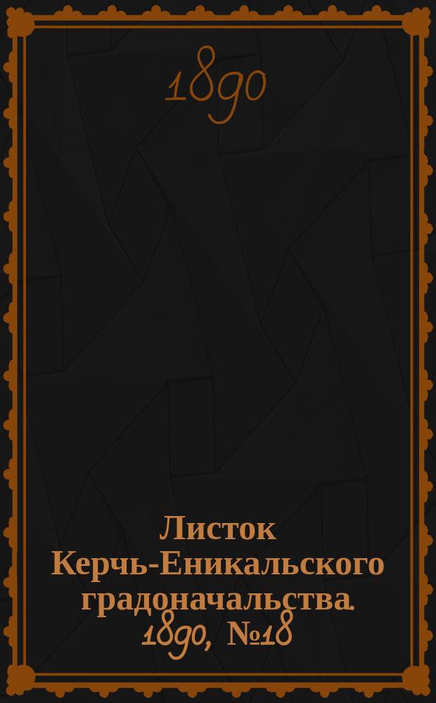 Листок Керчь-Еникальского градоначальства. 1890, № 18 (13 мая)