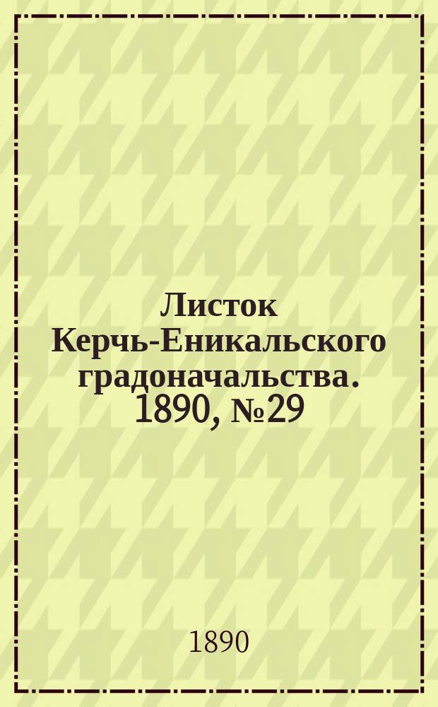 Листок Керчь-Еникальского градоначальства. 1890, № 29 (29 июля)