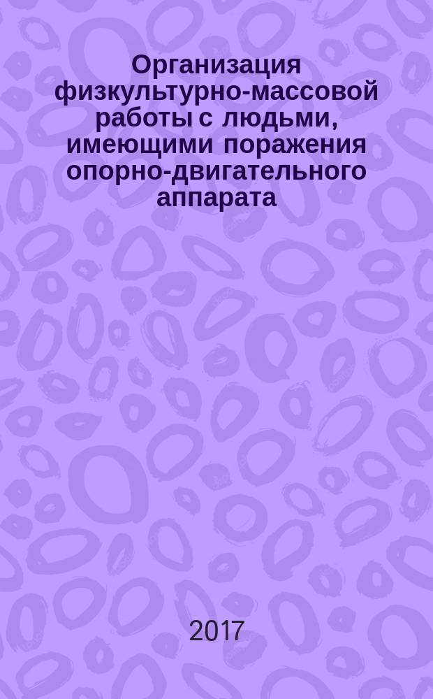 Организация физкультурно-массовой работы с людьми, имеющими поражения опорно-двигательного аппарата : учебно-методическое пособие по программе бакалавриата направлению подготовки 49.03.01, 49.04.01 "Физическая культура"
