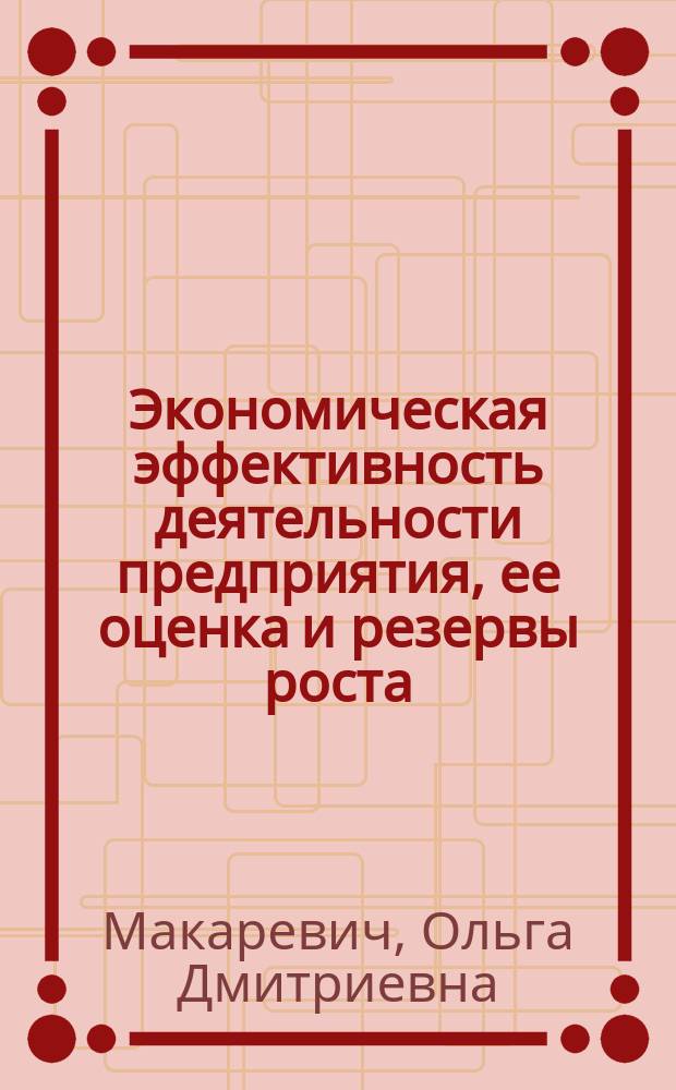 Экономическая эффективность деятельности предприятия, ее оценка и резервы роста : монография