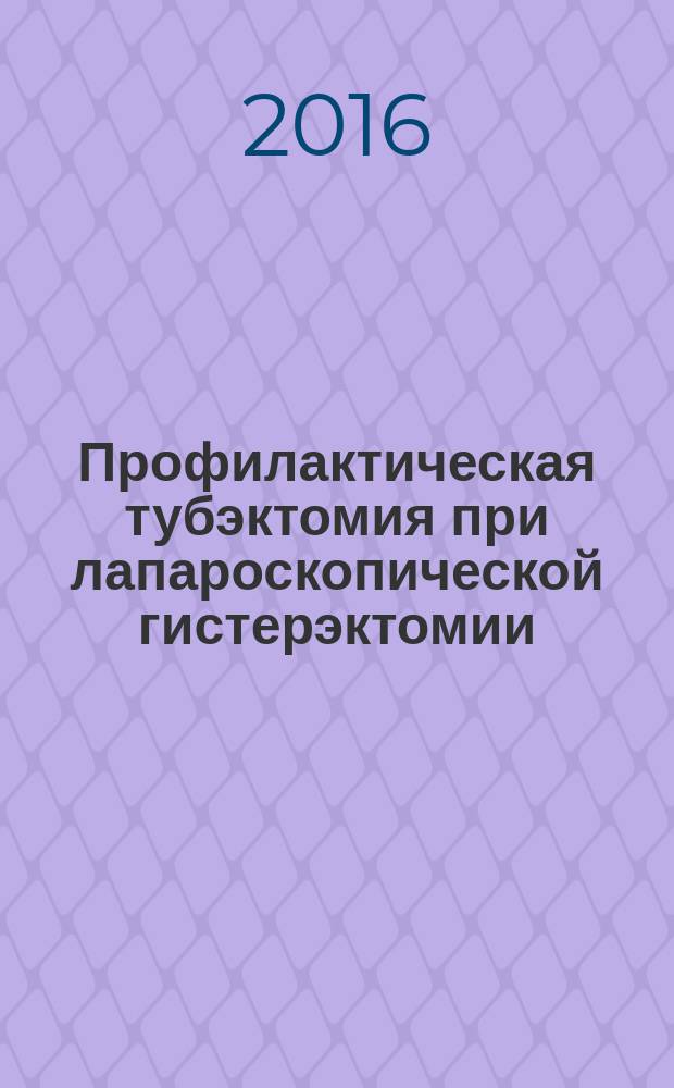 Профилактическая тубэктомия при лапароскопической гистерэктомии : автореферат дис. на соиск. уч. степ. кандидата медицинских наук : специальность 14.01.01 <Акушерство и гинекология>