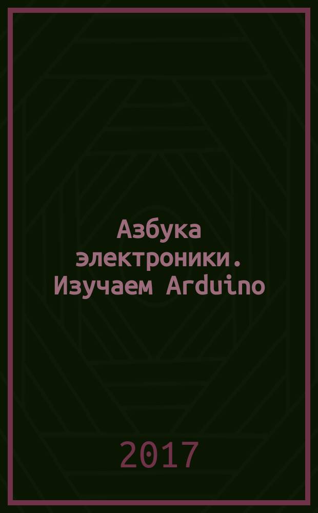 Азбука электроники. Изучаем Arduino : более 30 схем