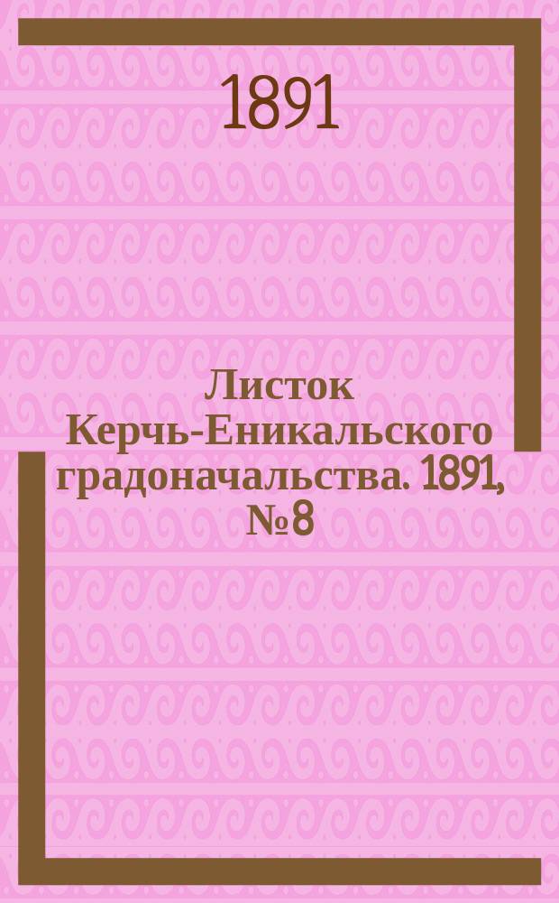 Листок Керчь-Еникальского градоначальства. 1891, № 8 (24 февр.)