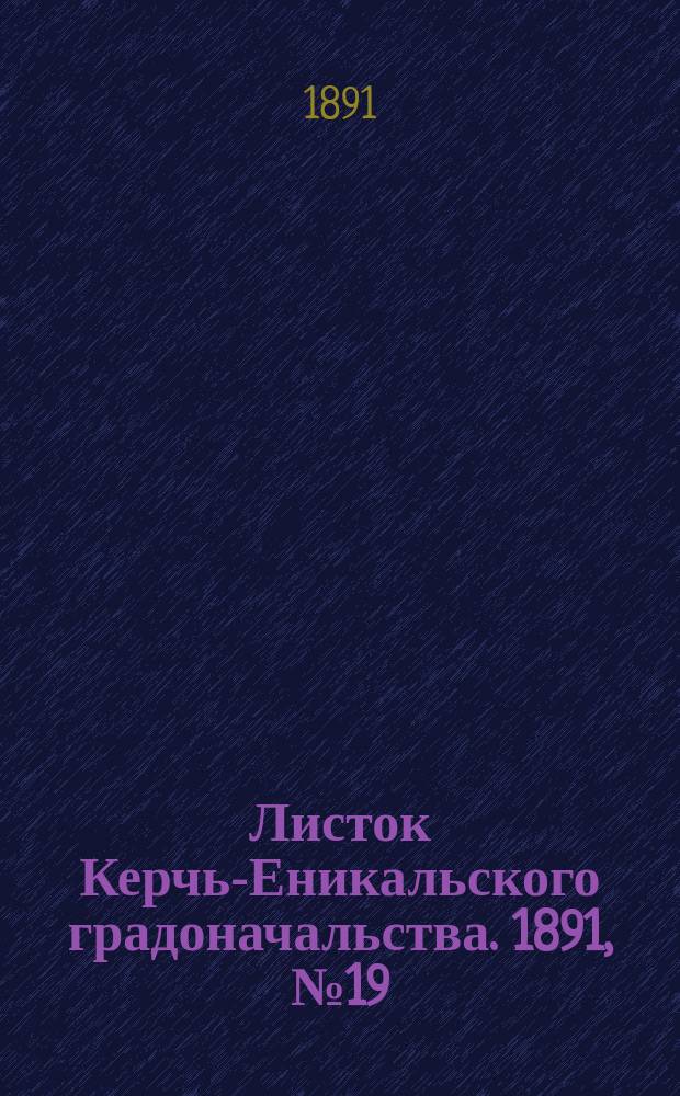 Листок Керчь-Еникальского градоначальства. 1891, № 19 (19 мая)