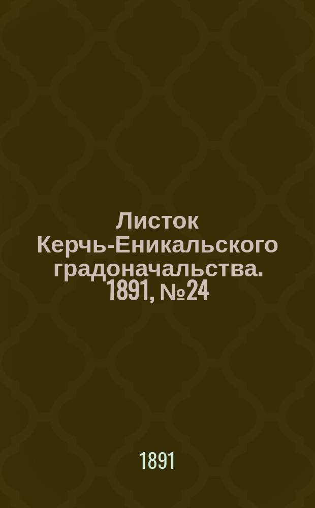 Листок Керчь-Еникальского градоначальства. 1891, № 24 (23 июня)