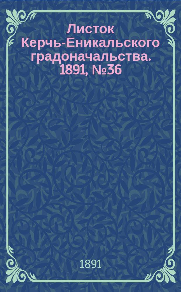 Листок Керчь-Еникальского градоначальства. 1891, № 36 (15 сент.)