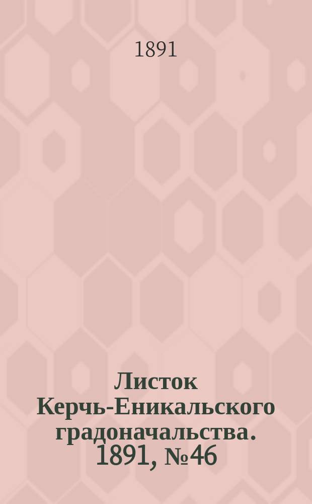 Листок Керчь-Еникальского градоначальства. 1891, № 46 (24 нояб.)