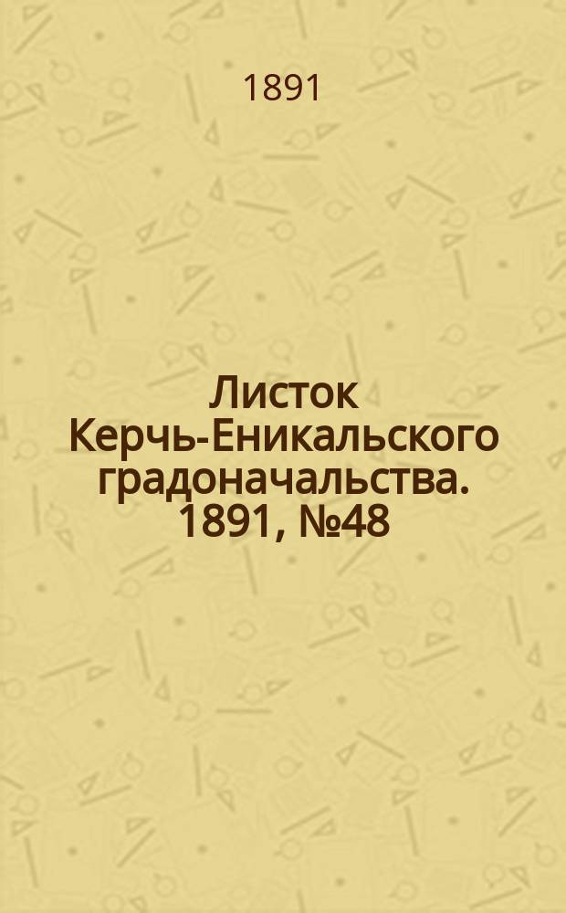 Листок Керчь-Еникальского градоначальства. 1891, № 48 (8 дек.)