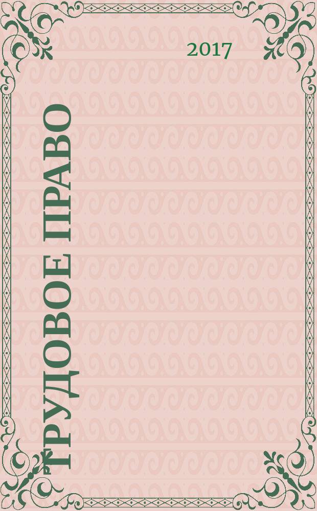 Трудовое право : Ежекварт. практ. журн. 2017, № 5 (203)