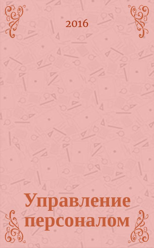 Управление персоналом : Ежемес. деловой журн. 2016, № 48 (412)