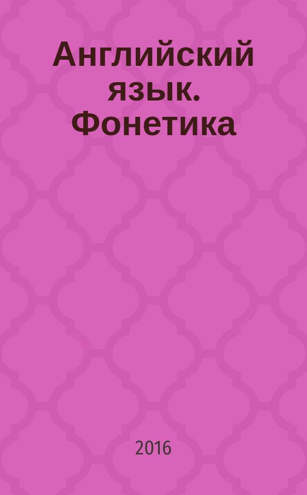Английский язык. Фонетика : учебное пособие для начинающих изучать английский язык