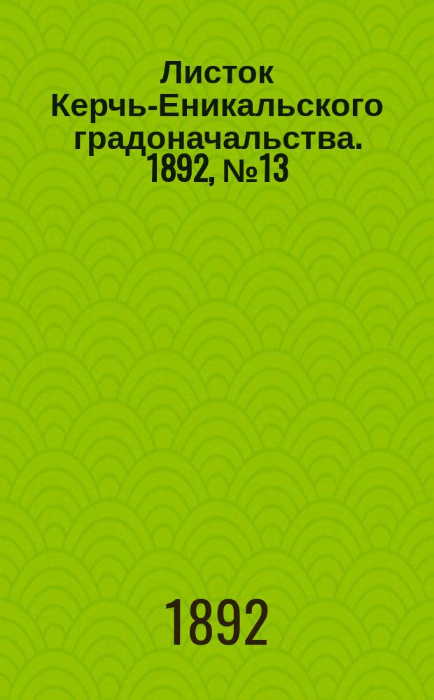 Листок Керчь-Еникальского градоначальства. 1892, № 13 (29 марта)