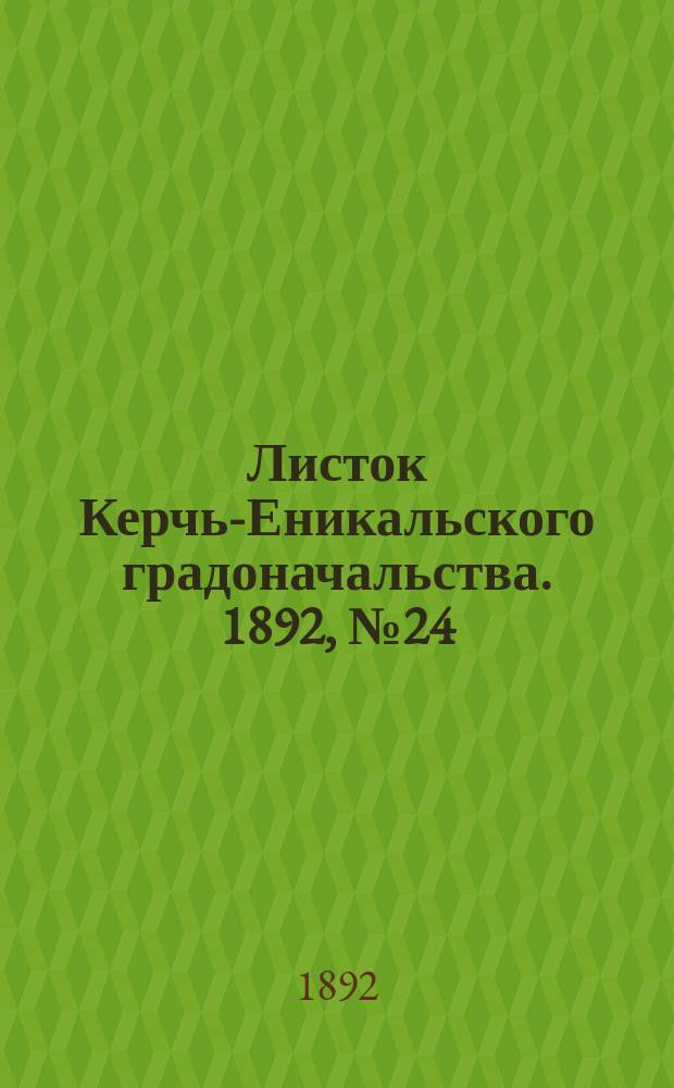 Листок Керчь-Еникальского градоначальства. 1892, № 24 (21 июня)