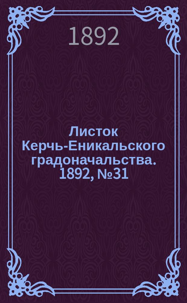 Листок Керчь-Еникальского градоначальства. 1892, № 31 (9 авг.)