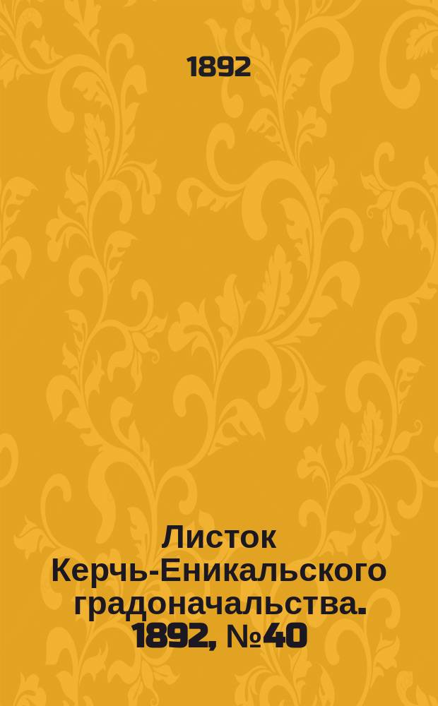 Листок Керчь-Еникальского градоначальства. 1892, № 40 (11 окт.)