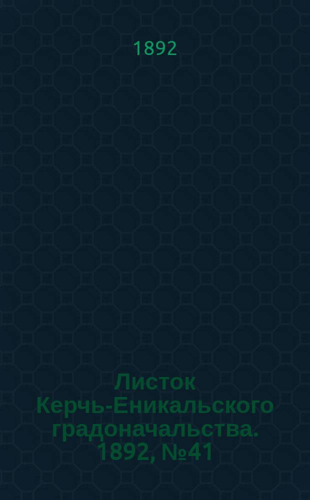 Листок Керчь-Еникальского градоначальства. 1892, № 41 (18 окт.)