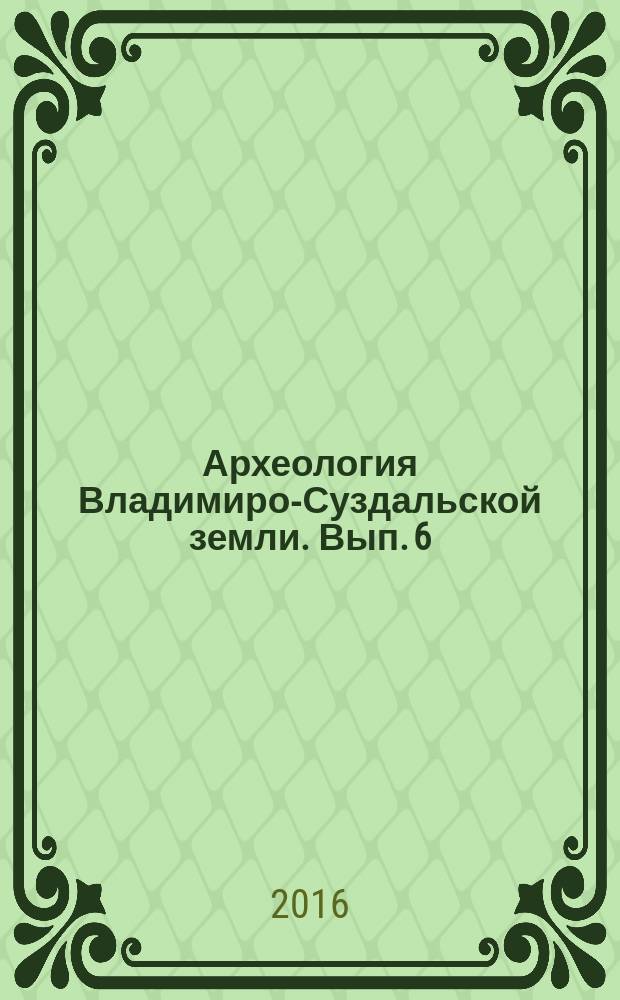 Археология Владимиро-Суздальской земли. Вып. 6