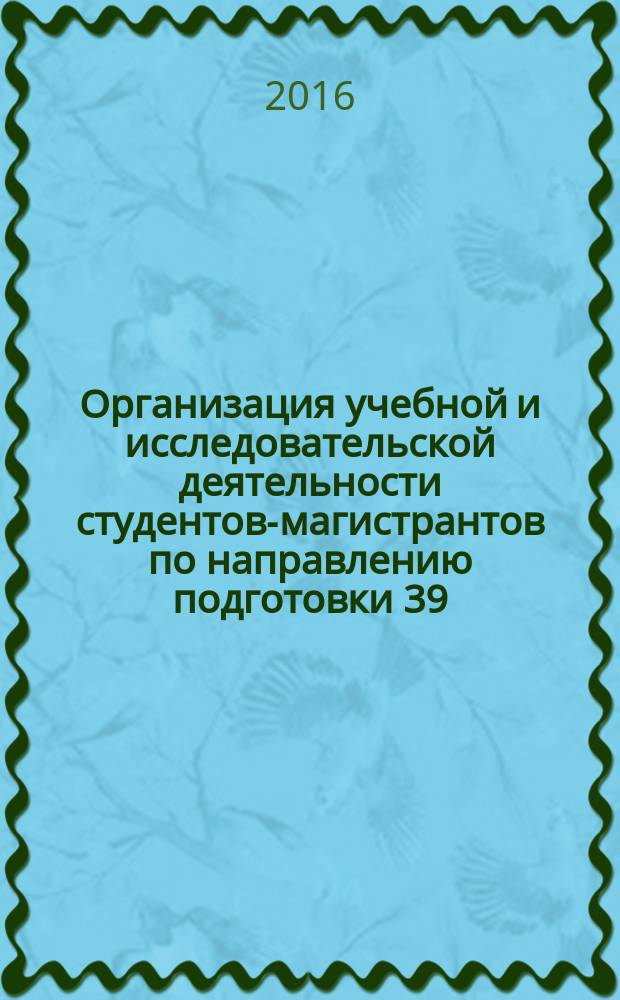 Организация учебной и исследовательской деятельности студентов-магистрантов по направлению подготовки 39.04.02 "Социальная работа", профиль "Социальная защита и социальное обслуживание различных групп населения" и по направлению подготовки 44.04.01 "Педагогическое образование", профиль "Социальная педагогика" : учебно-методическое пособие