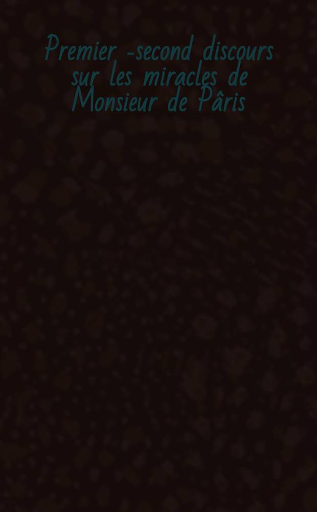 Premier [-second] discours sur les miracles de Monsieur de Pâris