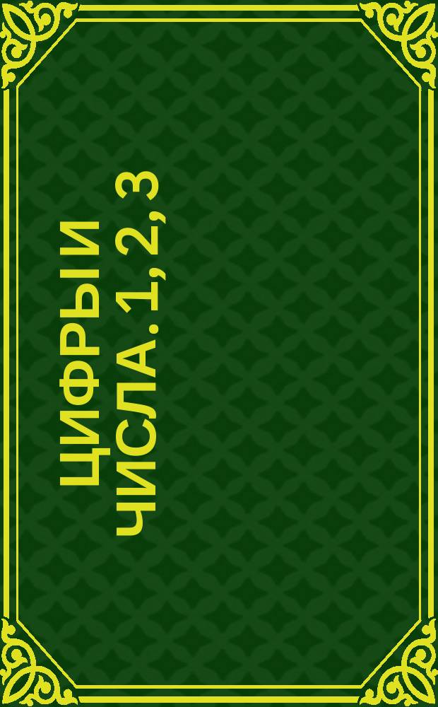 Цифры и числа. 1, 2, 3 : прописи и примеры : 48 наклеек : 4-6 лет : для дошкольного возраста : для чтения взрослыми детям : 0+
